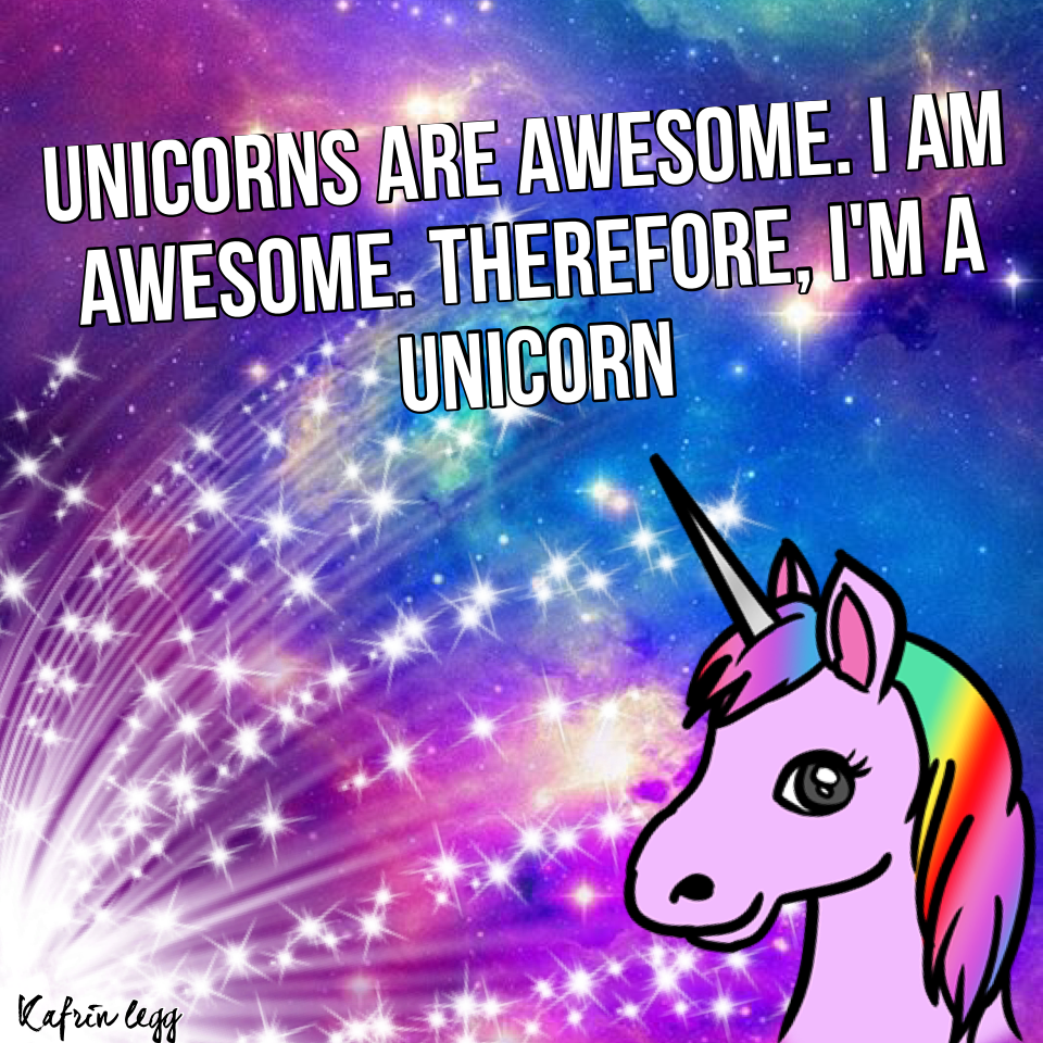 👑Unicorns are awesome. I am awesome. Therefore, I'm a unicorn✨