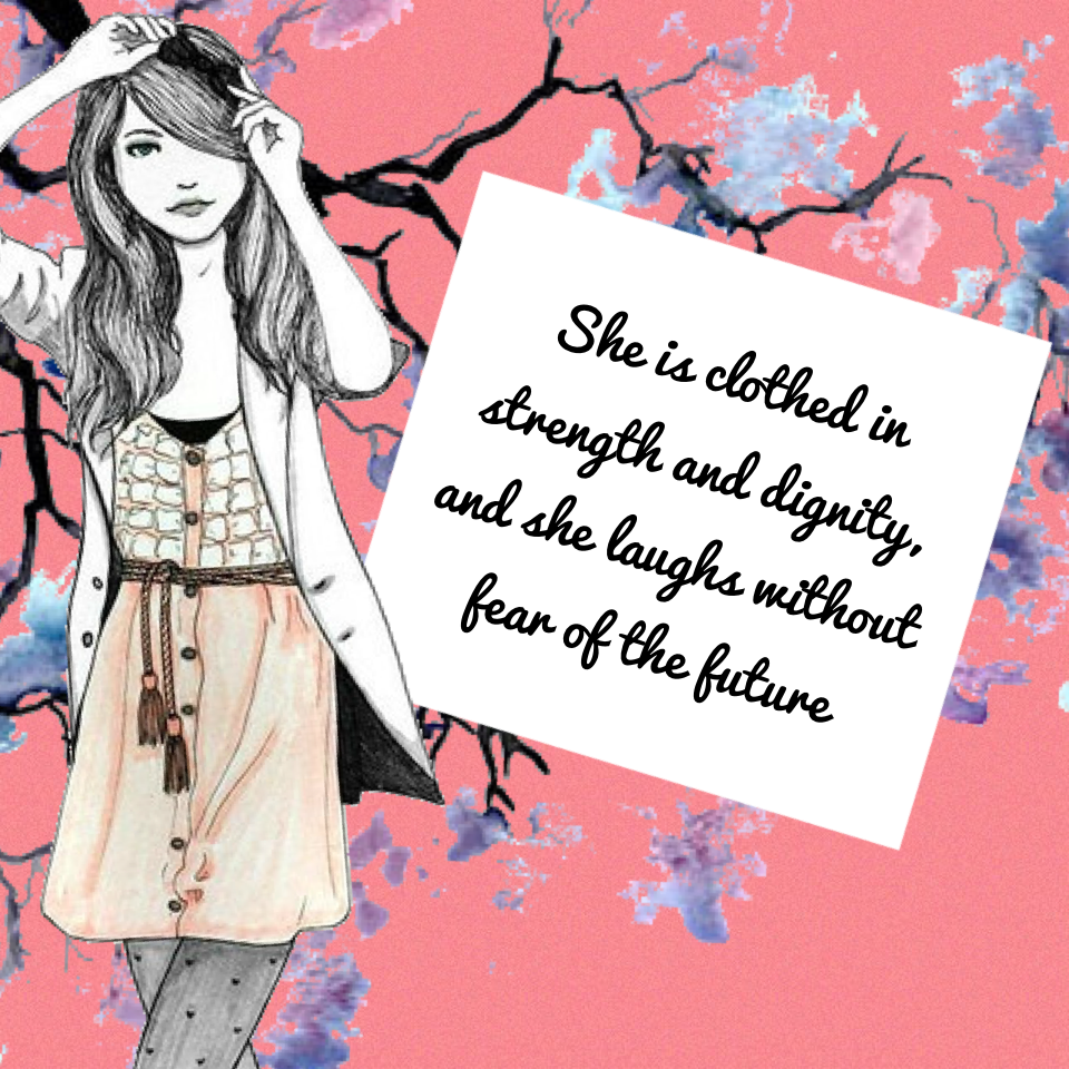 She is clothed in strength and dignity, and she laughs without fear of the future 