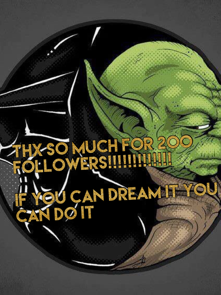 Thx so much for 200 followers!!!!!!!!!!!!! 

If you can dream it you can do it