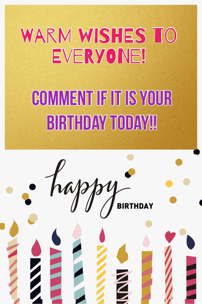 Comment if it is your birthday today!!