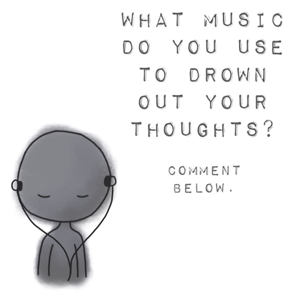 What music do you use to drown out your thoughts?
