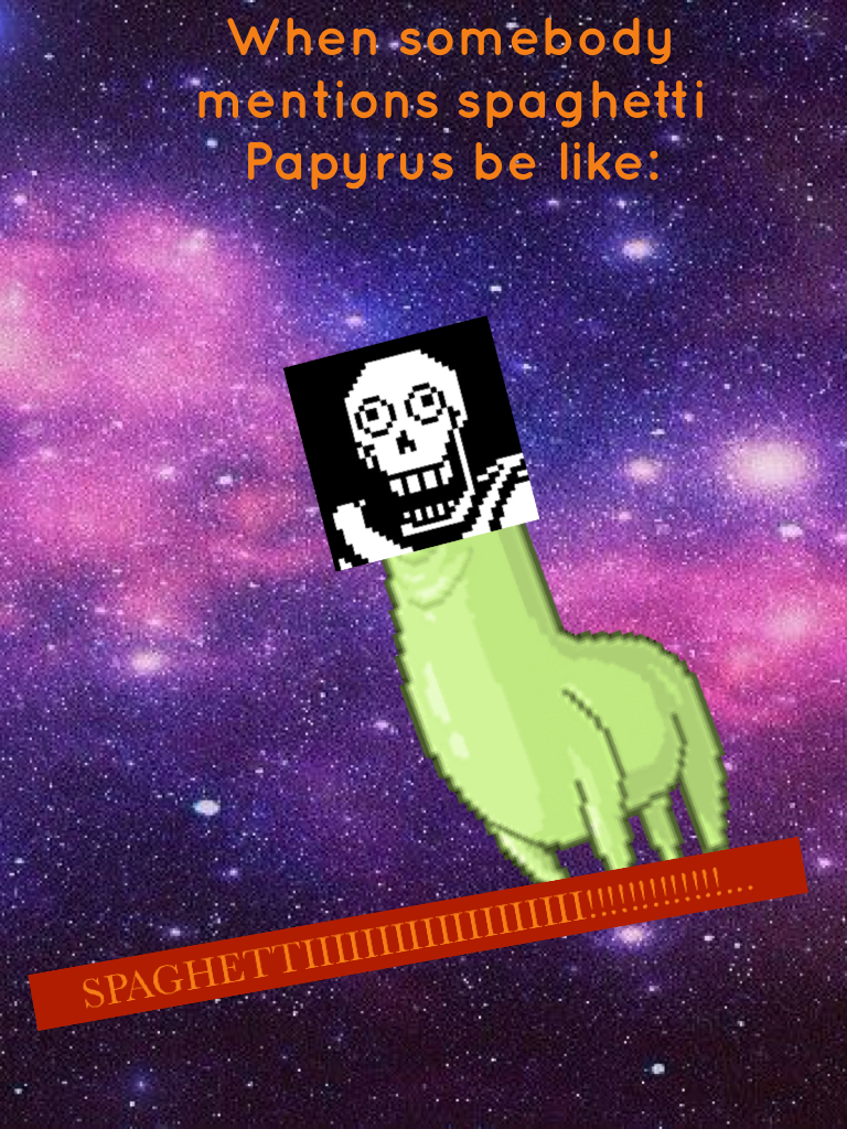 When somebody mentions spaghetti Papyrus be like...