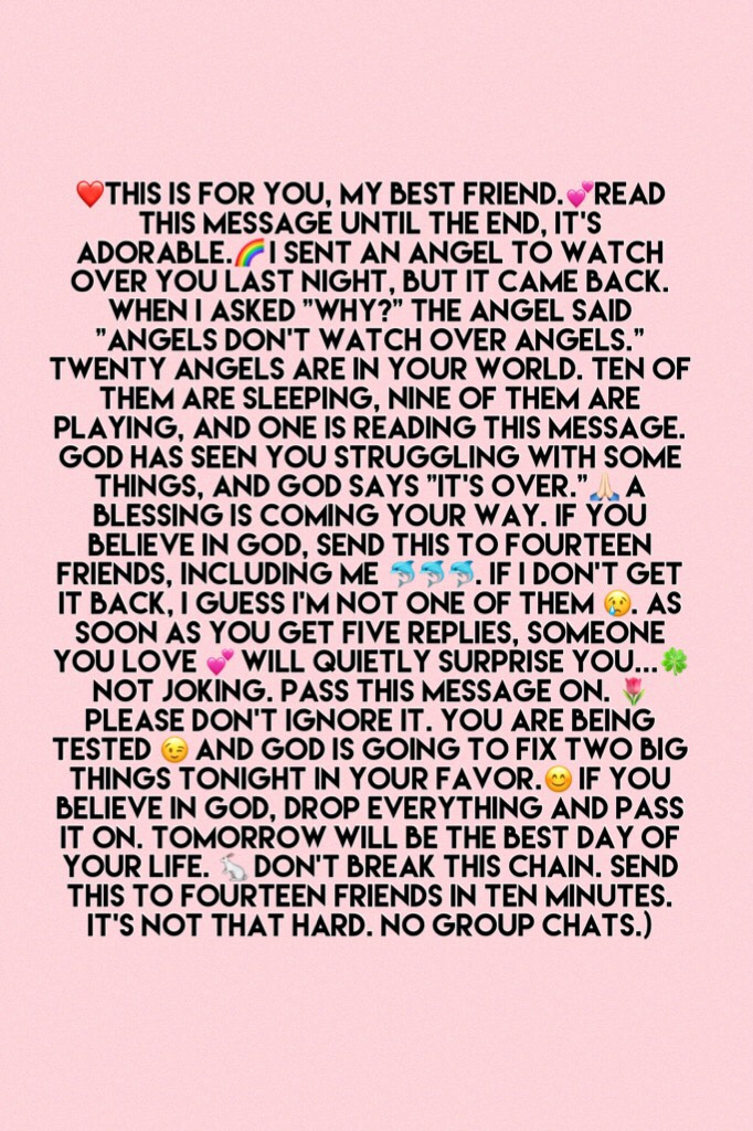 ❤️This is for you, MY BEST FRIEND.💕Read this message until the end, it's adorable.🌈 I sent an angel to watch over you last night, but it came back. When I asked "Why?" the angel said "Angels don't watch over angels." Twenty angels are in your world. Ten o