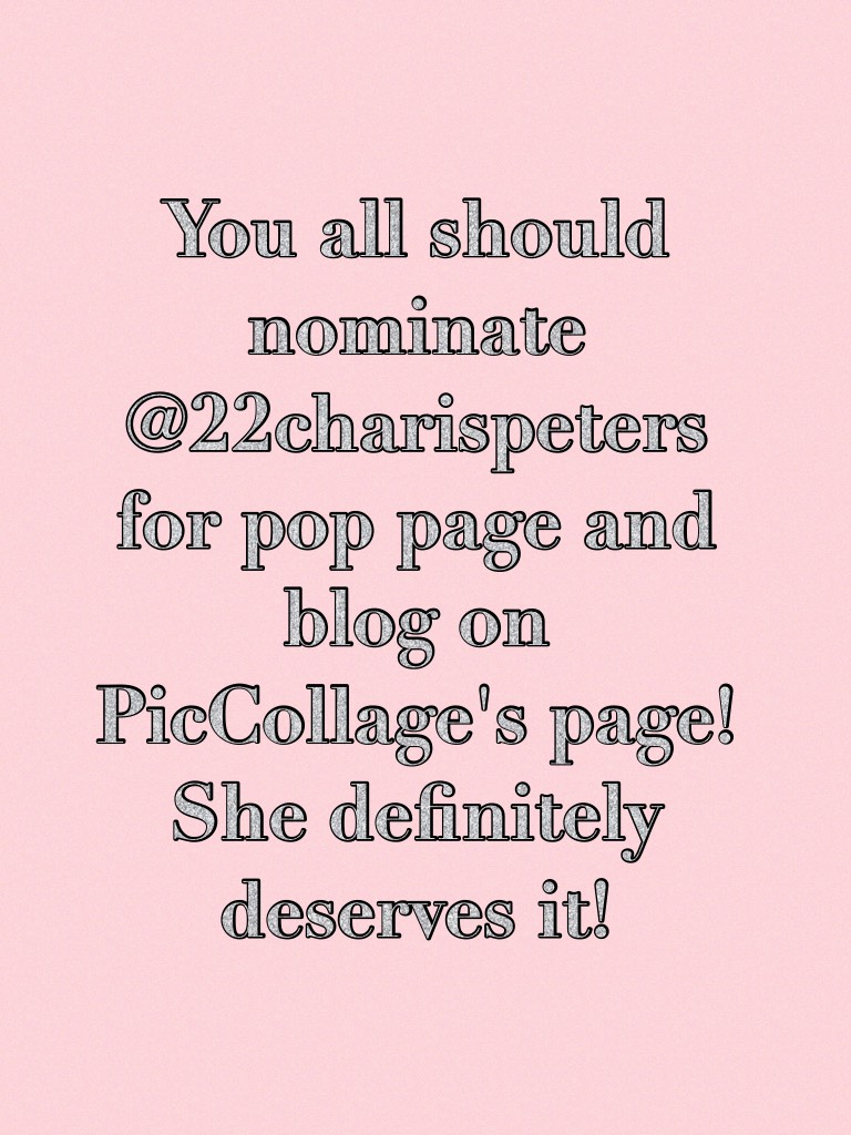 You all should nominate @22charispeters for pop page and blog on PicCollage's page! She definitely deserves it!