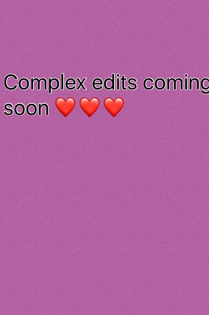 Complex edits coming soon ❤❤❤