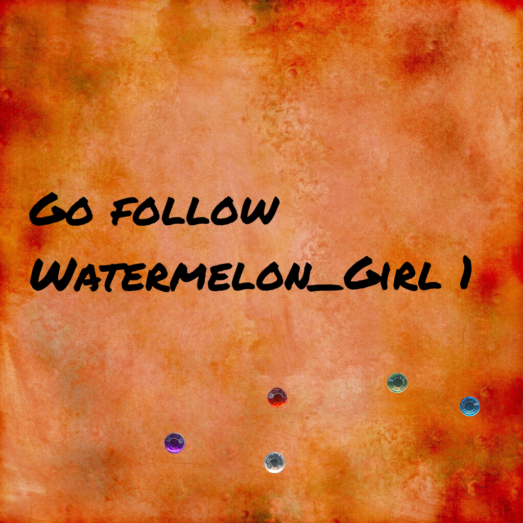Go follow Watermelon_Girl 1