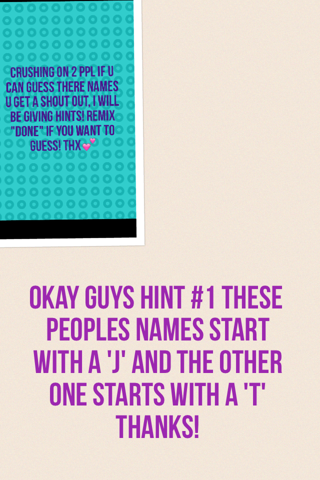 Okay guys hint #1 these peoples names start with a 'J' and the other one starts with a 't' thanks!
