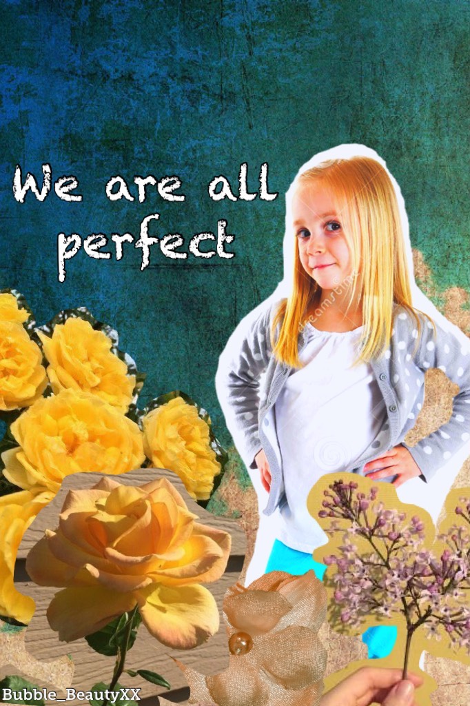 We are all perfect in every way! Make sure to comment and follow me