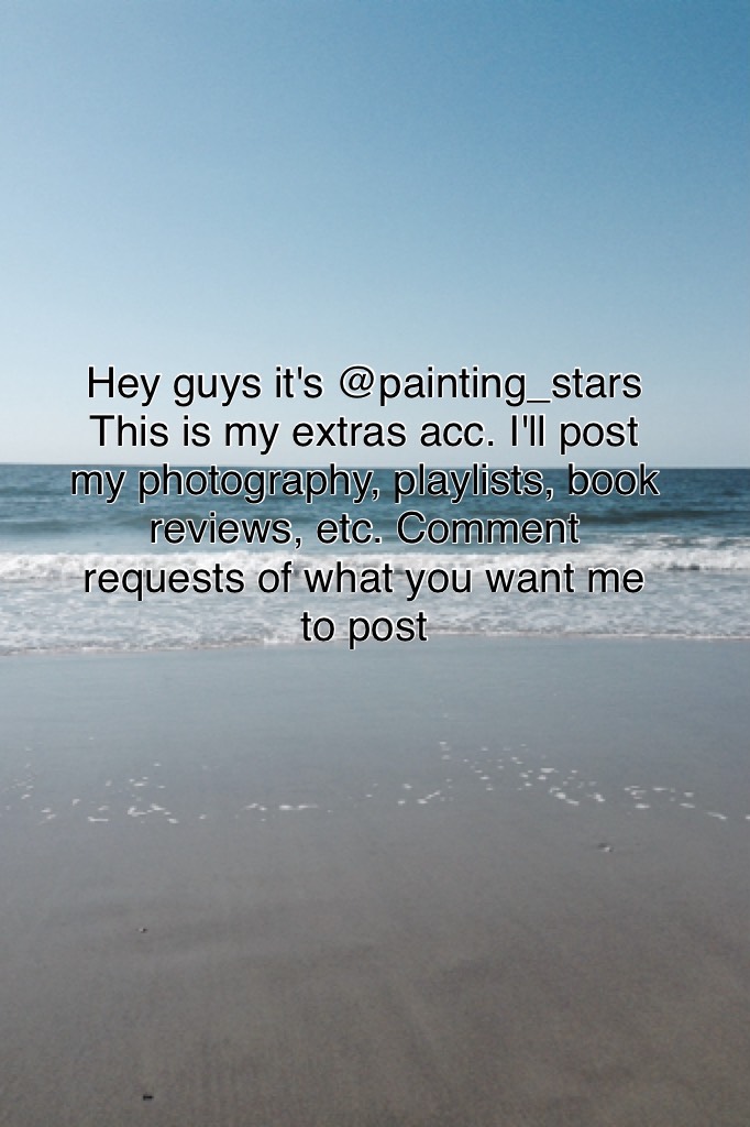 Hey guys it's @painting_stars This is my extras acc. I'll post my photography, playlists, book reviews, etc. Comment requests of what you want me to post  