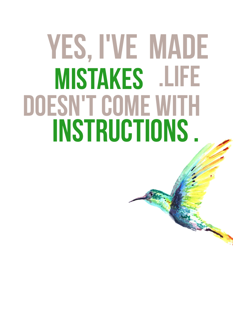 YES, I'VE  MADE mistakes