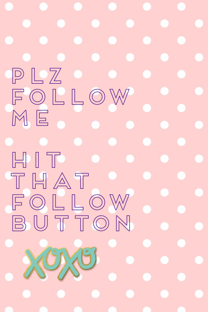 Plz follow me 

Hit that follow button 