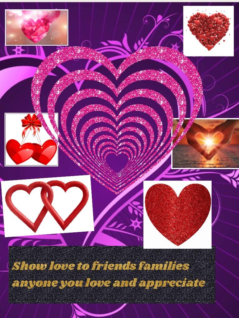 Show love to friends families anyone you love and appreciate 