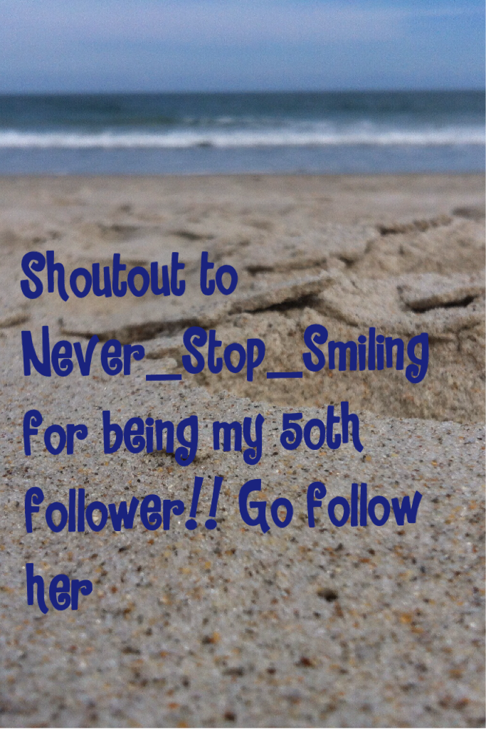 Shoutout to Never_Stop_Smiling for being my 50th follower!! Go follow her