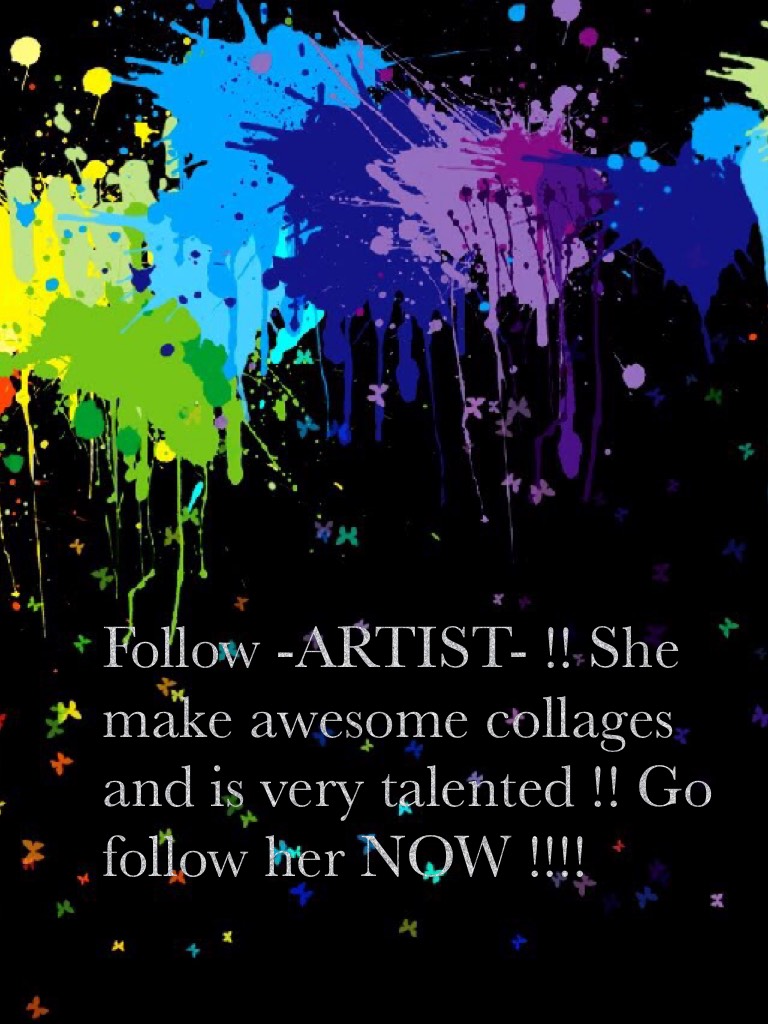 Follow -ARTIST- !! She make awesome collages and is very talented !! Go follow her NOW !!!!