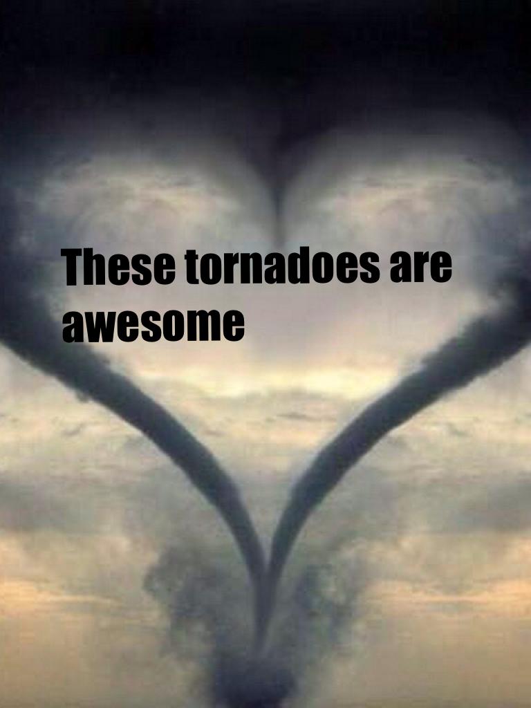 These tornadoes are awesome
