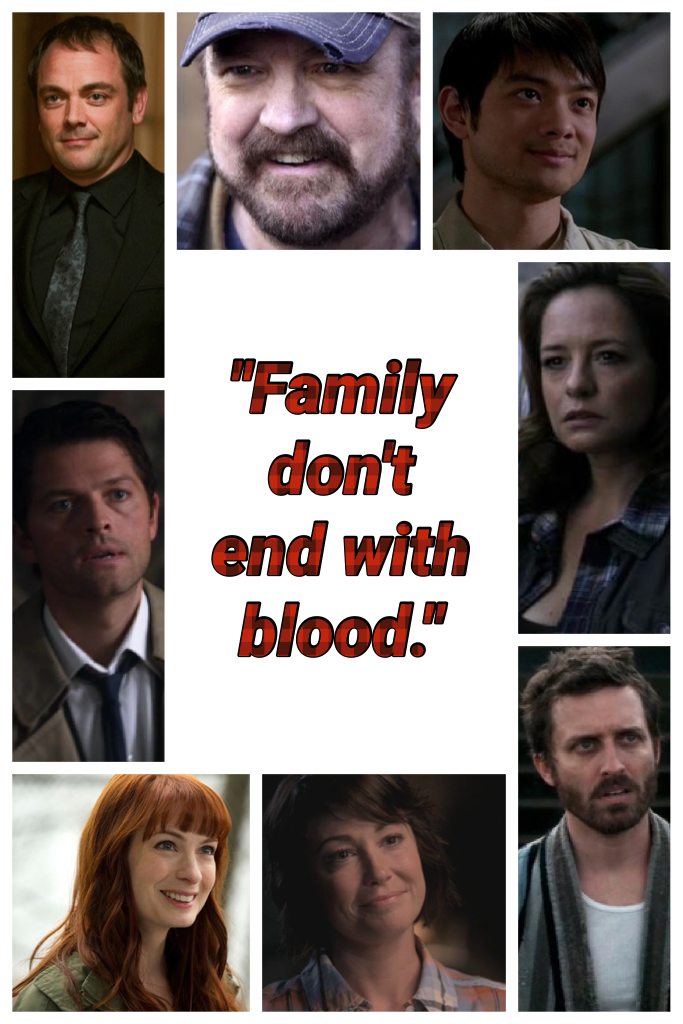 "Family don't end with blood." -Bobby Singer