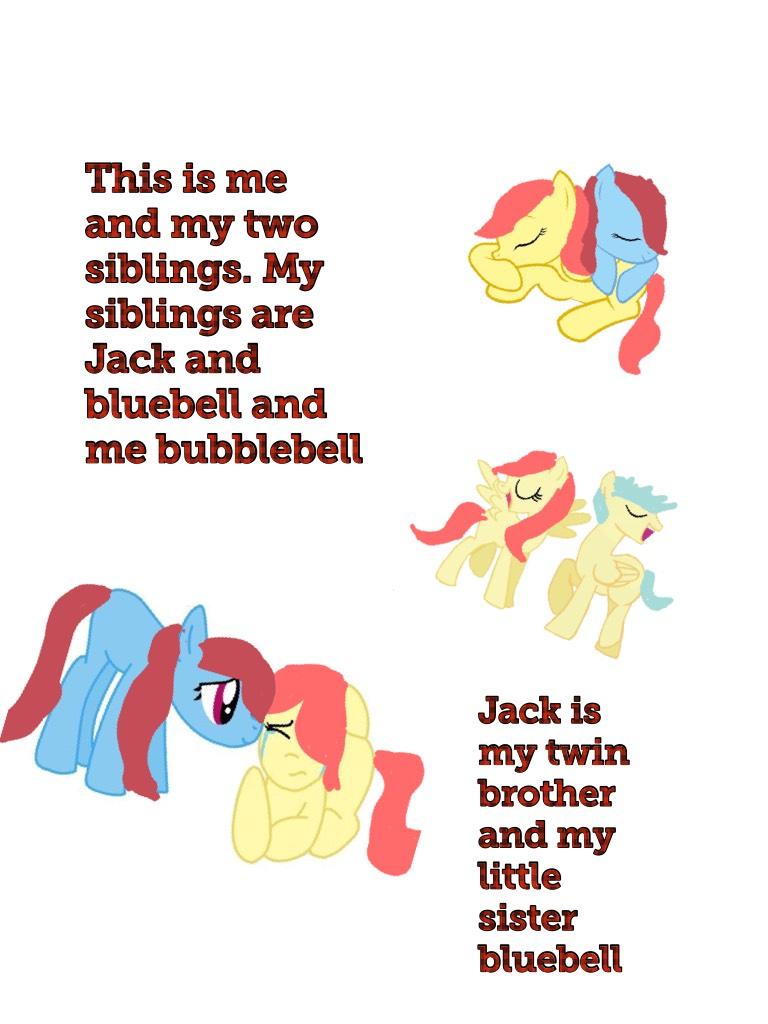 This is me and my two siblings. My siblings are Jack and bluebell and me bubblebell