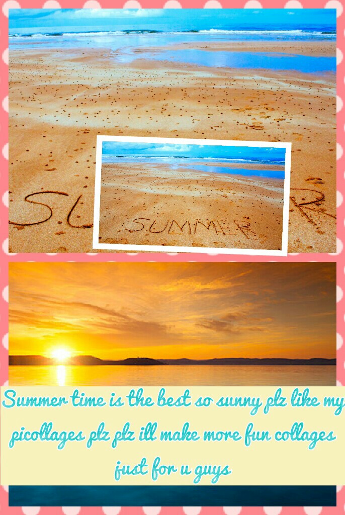 Summer time is the best so sunny plz like my picollages plz plz ill make more fun collages just for u guys