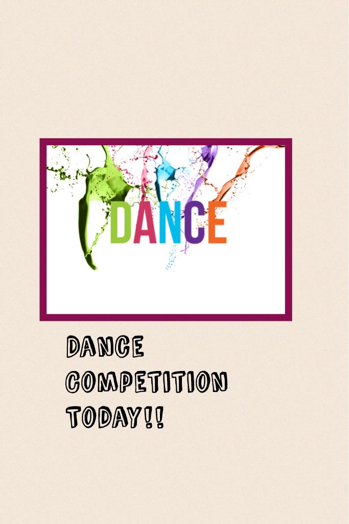 Dance Competition Today!!