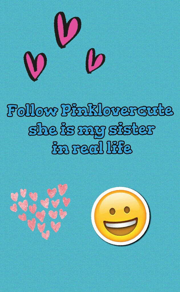 Follow Pinklovercute
 she is my sister
 in real life