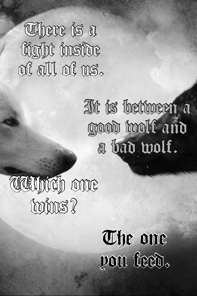 🐳tap🐳
🐳"There is a fight inside of all of us. It is between a good wolf and a bad wolf. Which one wins? The one you feed."🐳
🐳Quote from an old Cherokee Cheif😁❤️🐳
🐳Hope you enjoy!!😊💜❤️🐳