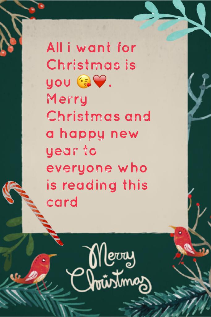 All i want for Christmas is you 😘❤️. 
Merry Christmas and a happy new year to everyone who is reading this card😘💙