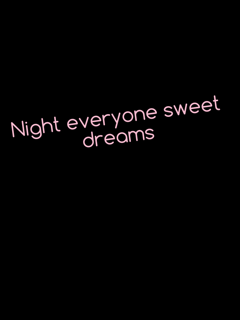 Night everyone sweet dreams 