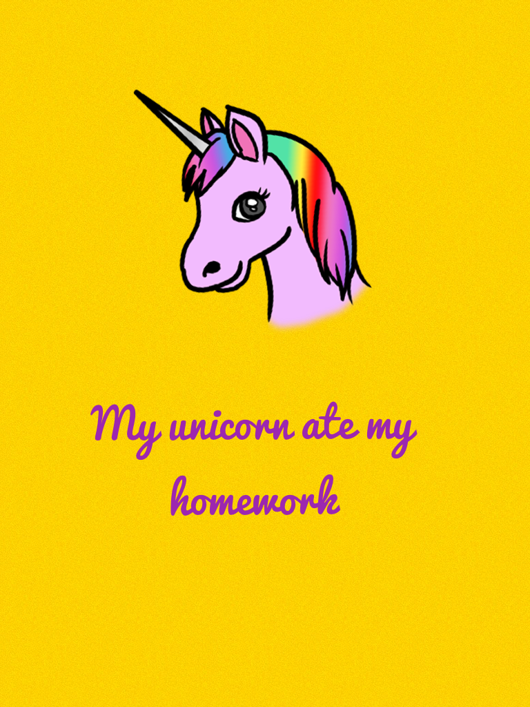 My unicorn ate my homework ohhhh no