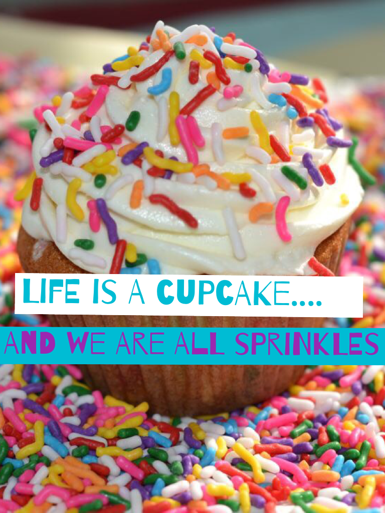 Life is a cupcake....