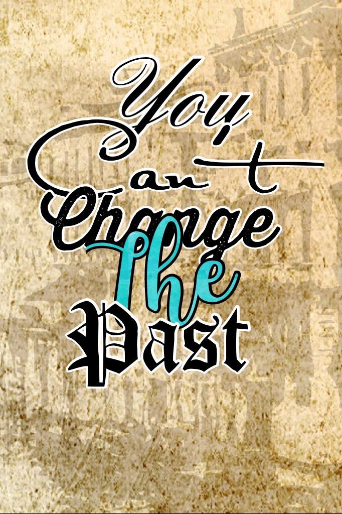 You can’t change the past
