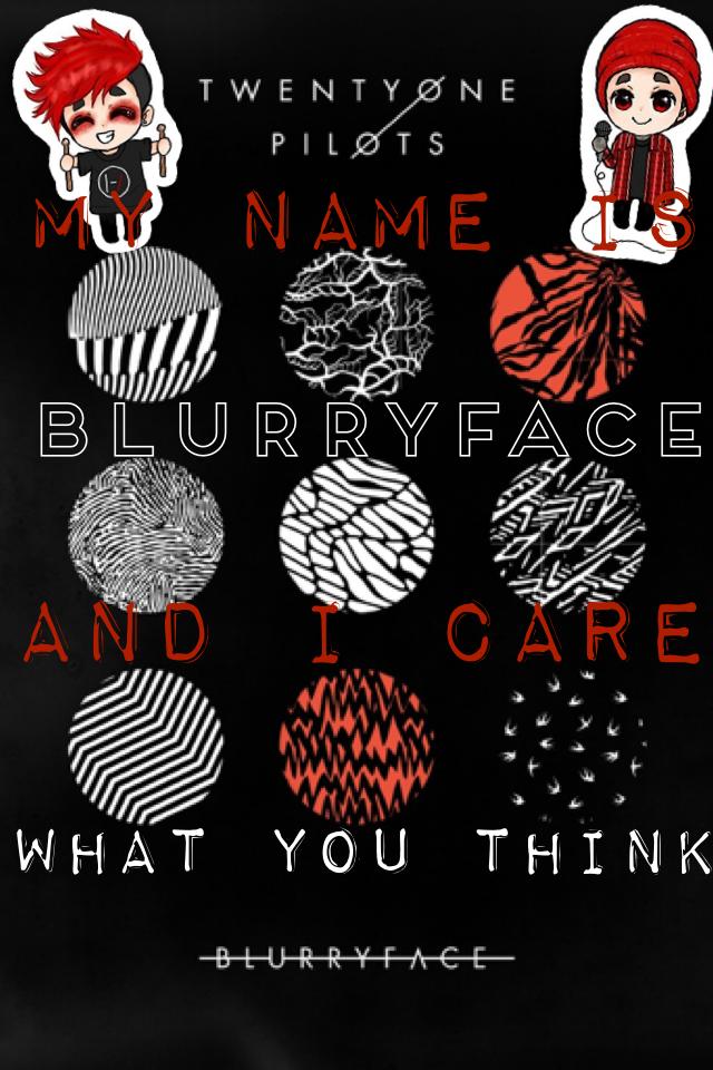 My name is Blurryface and I care what you think. 
