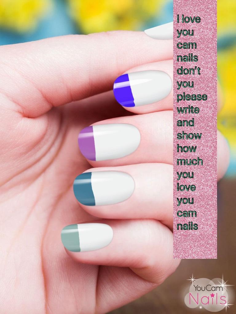 I love you cam nails don’t you please write and show how much you love you cam nails 
