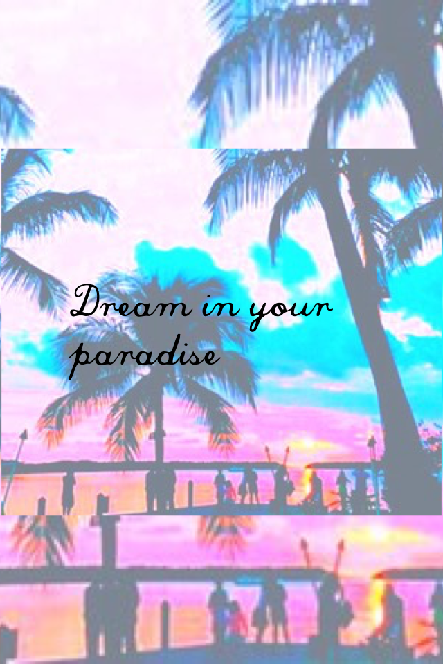 Dream in your paradise 