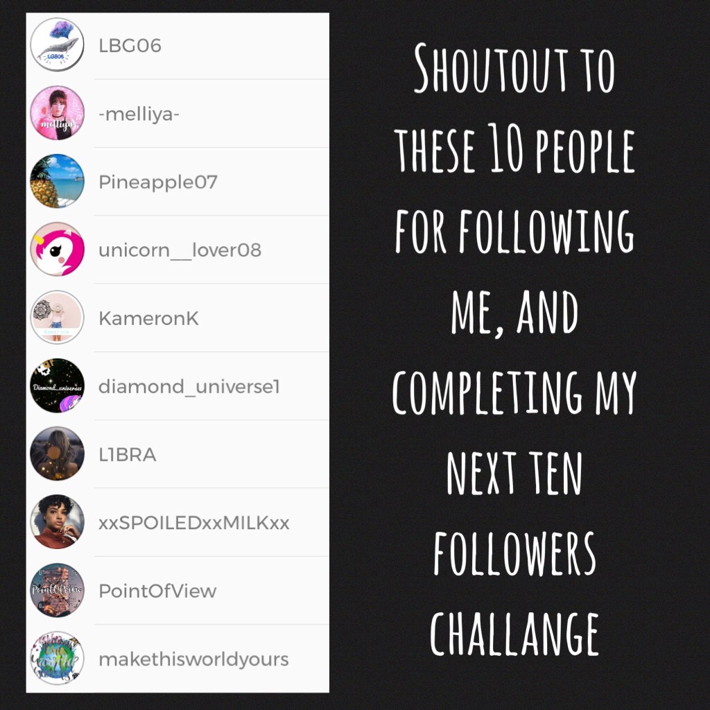 Shoutout to these 10 people for following me, and completing my next ten followers challange