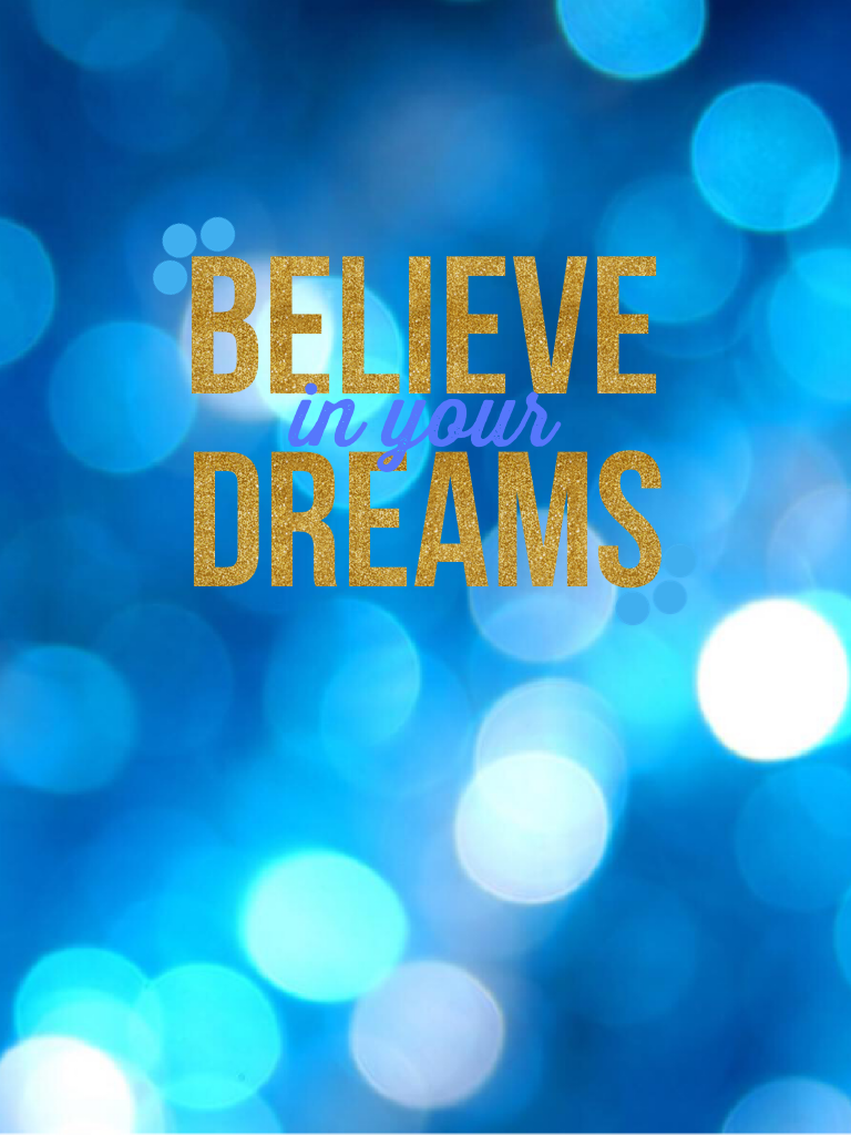 You should always believe in your dreams! Have a Terrific Tuesday!!