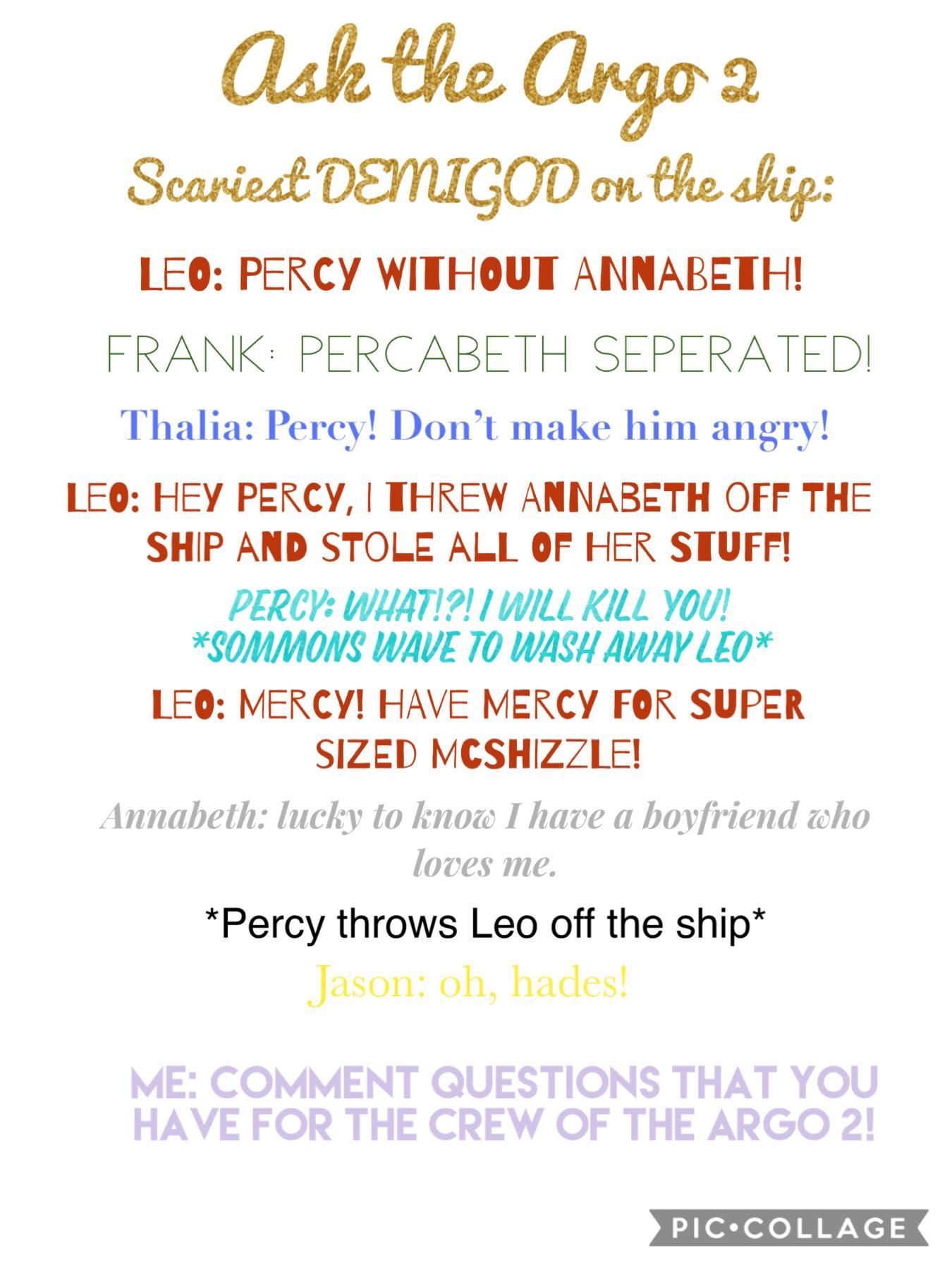 If you have questions for Hazel, Percy, Frank, Annabeth, Jason, Piper, Leo, Or Nico, comment down below!