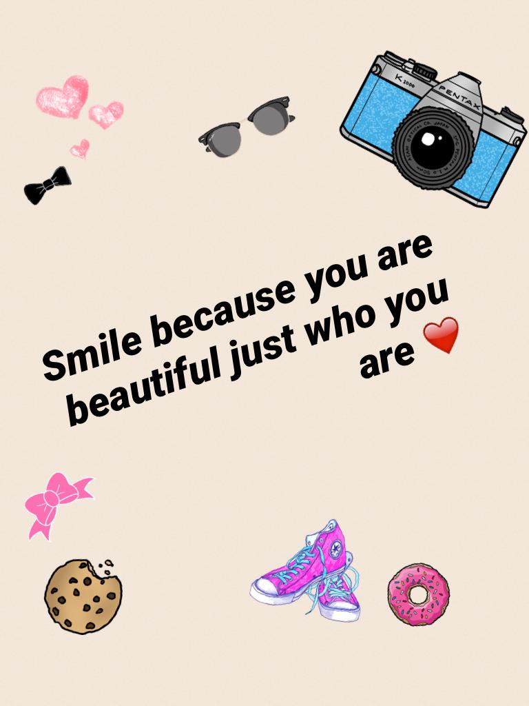 Smile because you are beautiful just who you are ❤️️