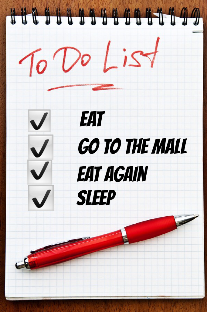 •Tap•
My To-Do List each day 😂😂
