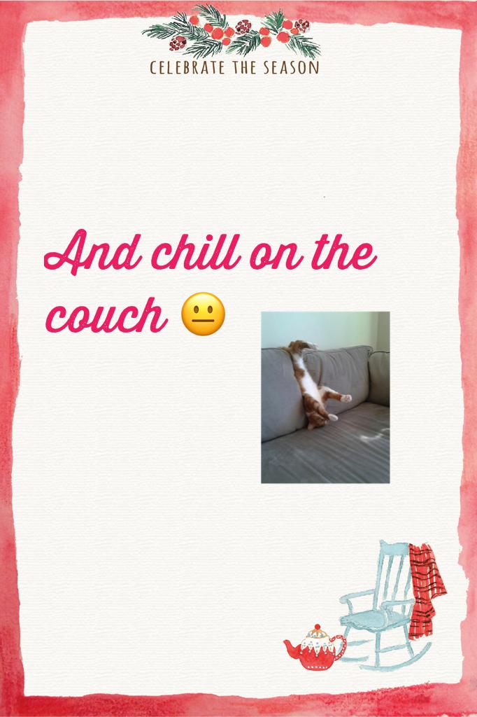 And chill on the couch 😐