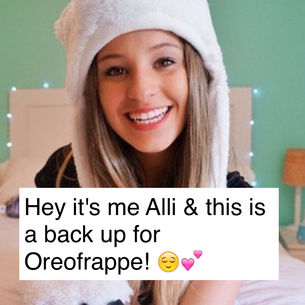 Hey it's me Alli & this is a back up for Oreofrappe! 😌💕