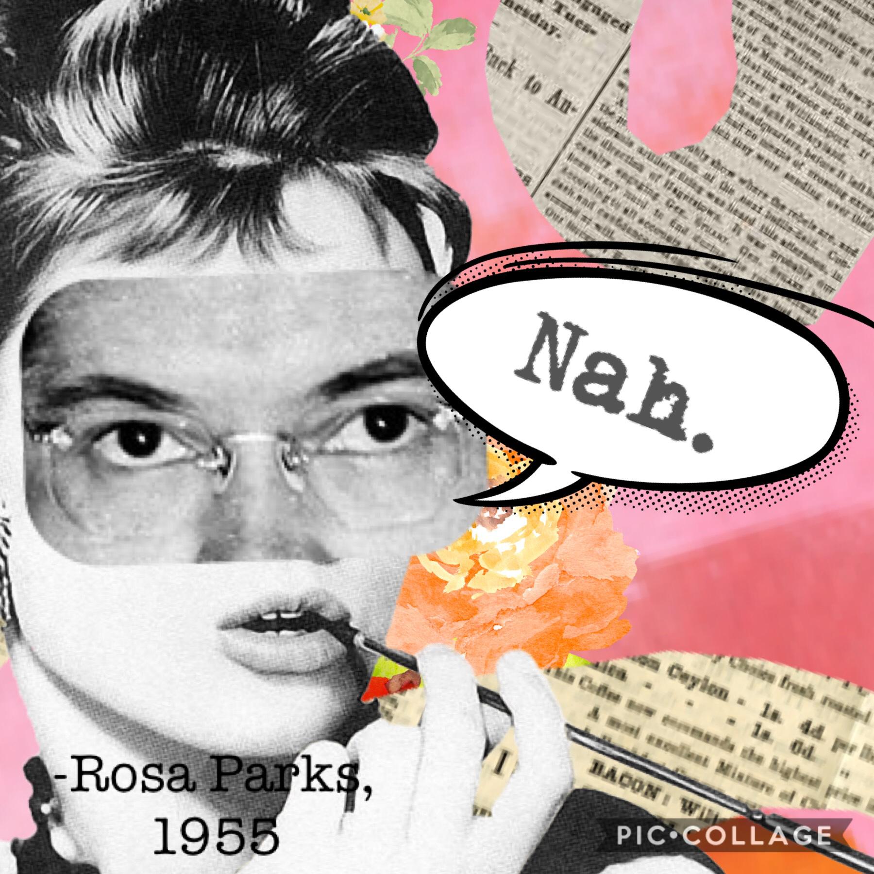 Nah. -Rosa Parks 1955. I’m trying something new... idk if I like it😂 