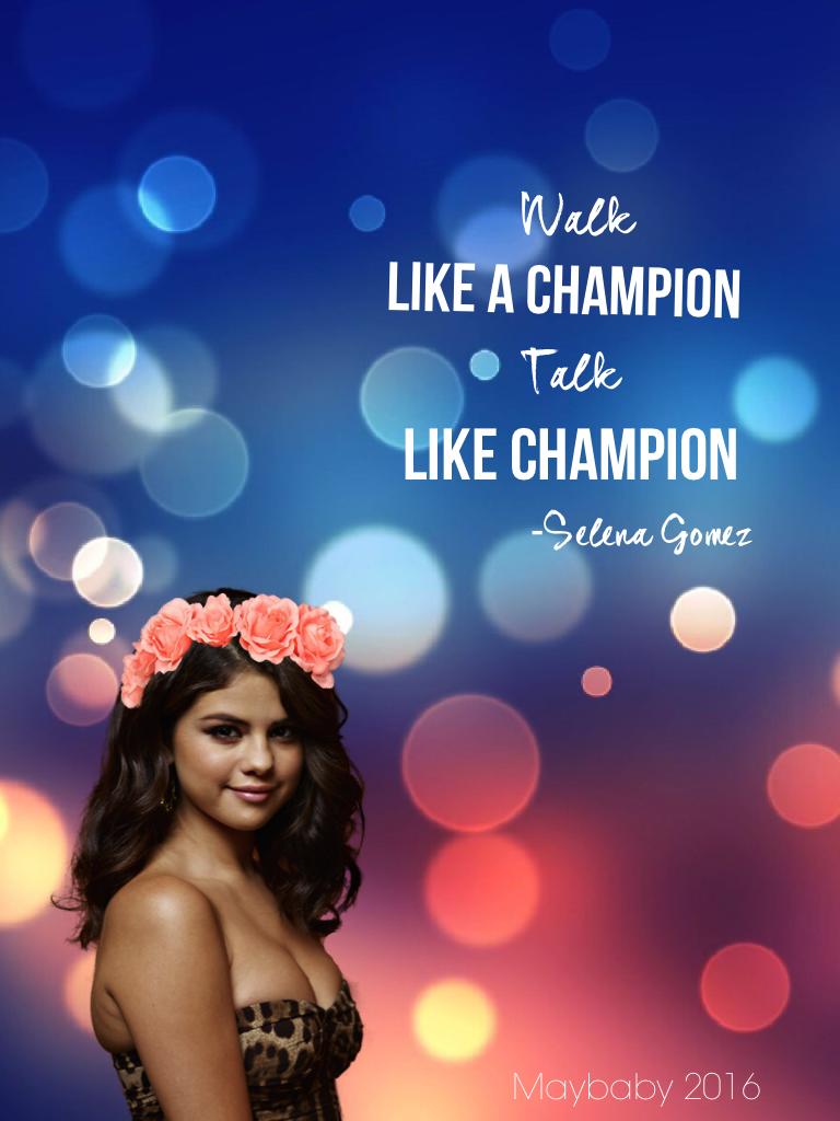 Like champion- Selena Gomez quote.