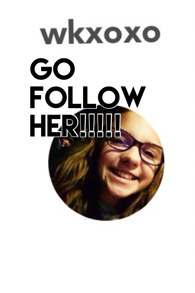 Go follow her!!!!!