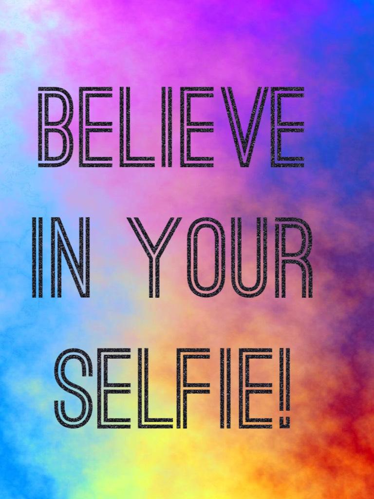 Believe in your selfie!