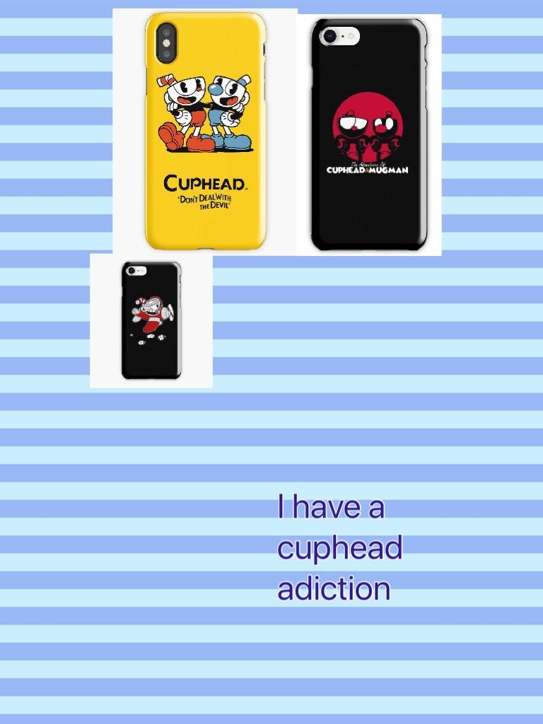 I have a cuphead adiction