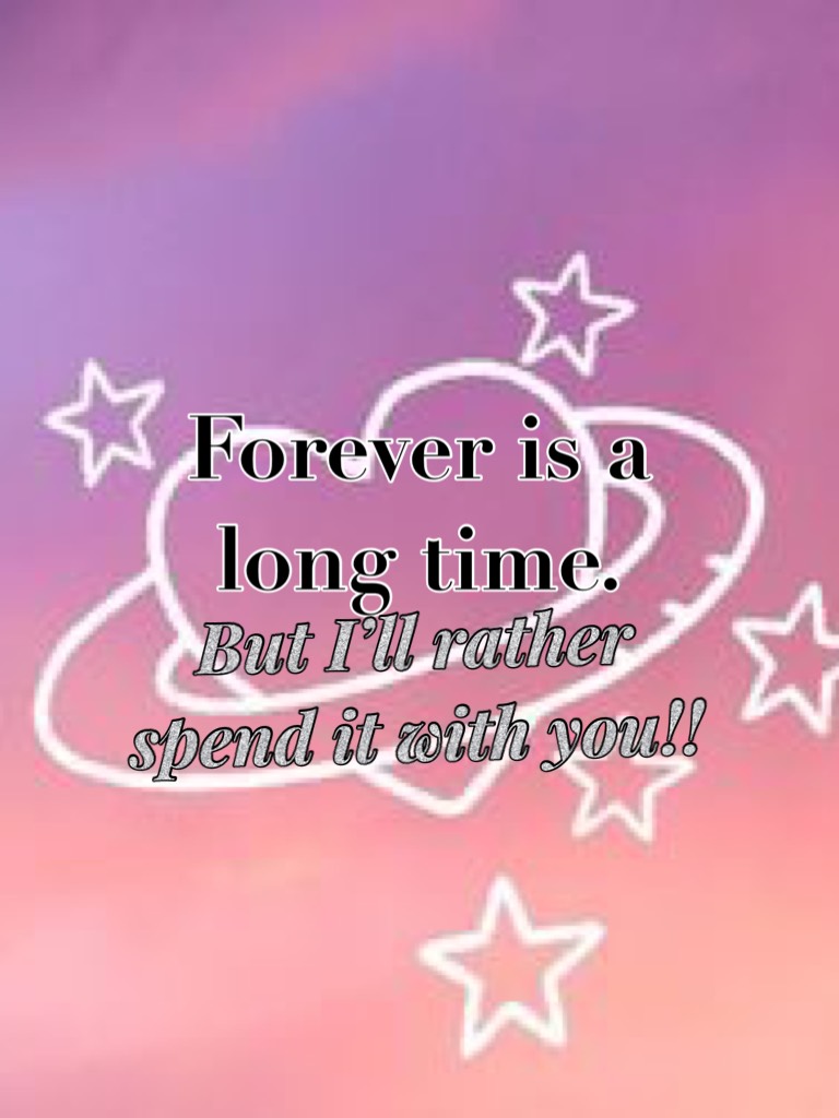 Forever is a long time.