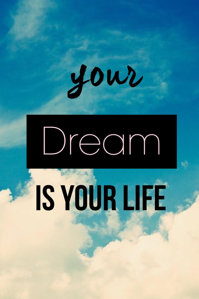 your dream is your life 

Believe or you will get no wear 
