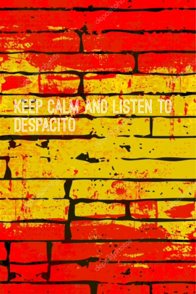 Keep calm and listen to Despacito