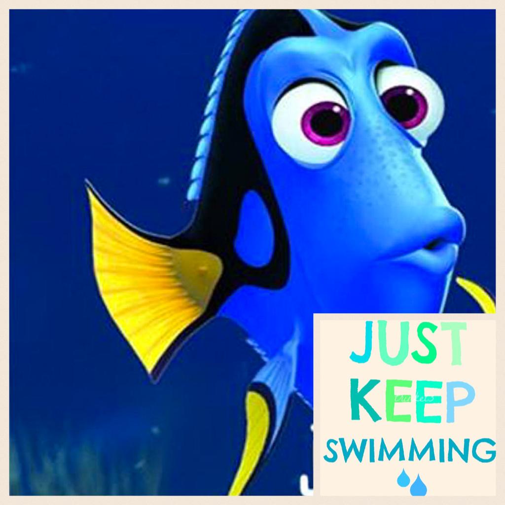 Just keep swimming 
