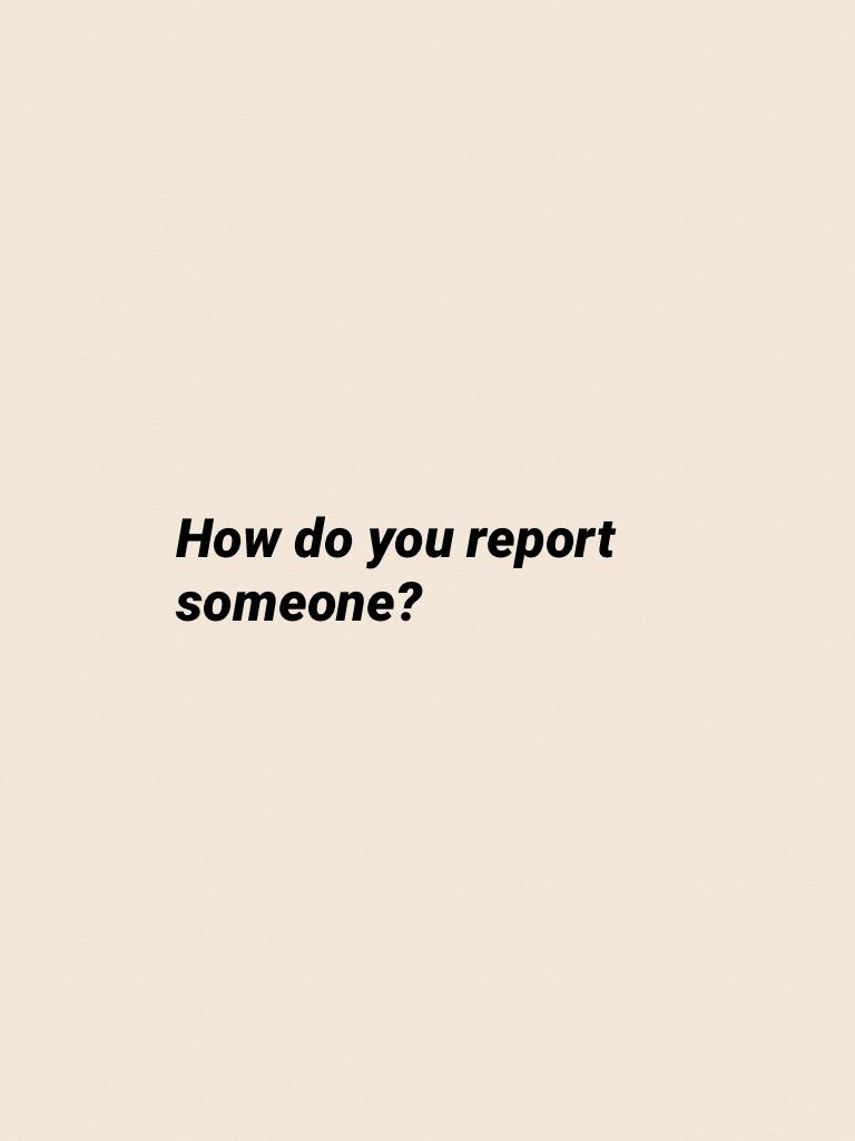 How do you report someone?